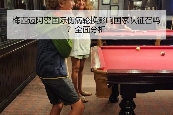 梅西迈阿密国际伤病轮换影响国家队征召吗？全面分析